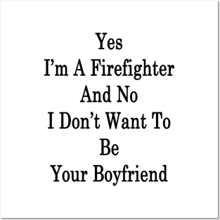 Yes I'm A Firefighter And No I Don't Want To Be Your Boyfriend Posters and Art